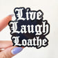 Live Laugh Loathe Sticker